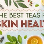 The Best Teas for Skin Health: A Comprehensive Guide